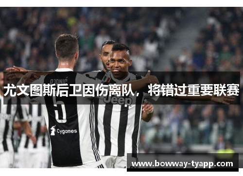 尤文图斯后卫因伤离队，将错过重要联赛