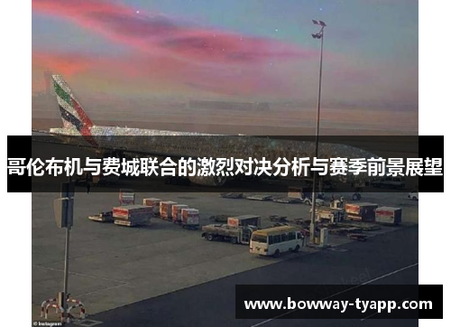 哥伦布机与费城联合的激烈对决分析与赛季前景展望