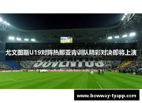尤文图斯U19对阵热那亚青训队精彩对决即将上演