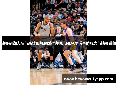 洛杉矶湖人队与森林狼的激烈对决揭示NBA季后赛的悬念与精彩瞬间