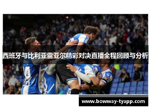 西班牙与比利亚雷亚尔精彩对决直播全程回顾与分析