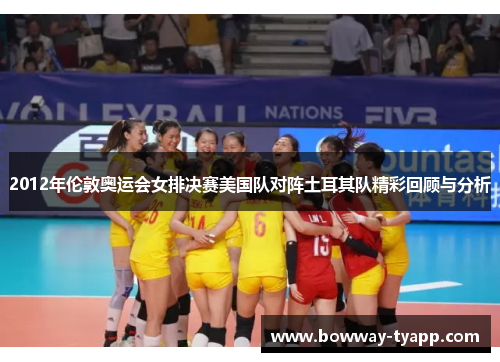 2012年伦敦奥运会女排决赛美国队对阵土耳其队精彩回顾与分析